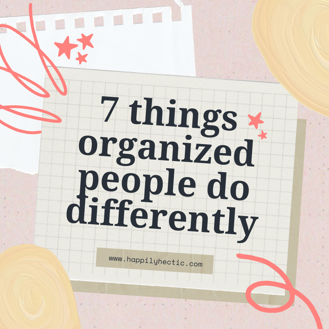 7 Things Organized People Do Differently